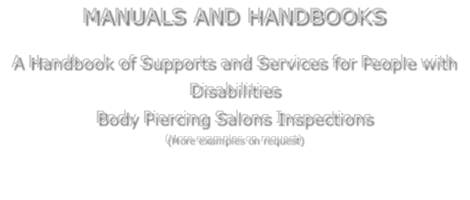 MANUALS AND HANDBOOKS A Handbook of Supports and Services for People with Disabilities Body Piercing Salons Inspections (More examples on request) 